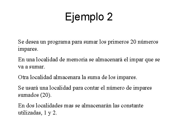 Ejemplo 2 Se desea un programa para sumar los primeros 20 números impares. En