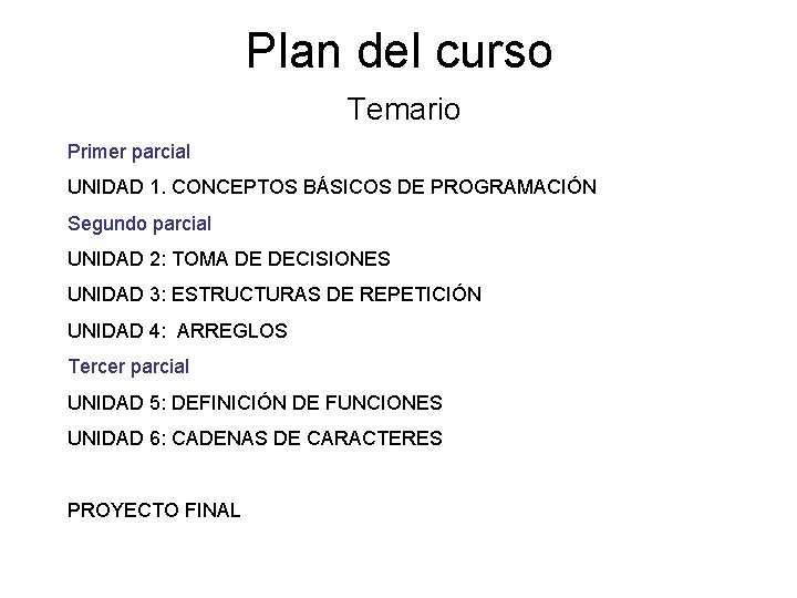 Plan del curso Temario Primer parcial UNIDAD 1. CONCEPTOS BÁSICOS DE PROGRAMACIÓN Segundo parcial