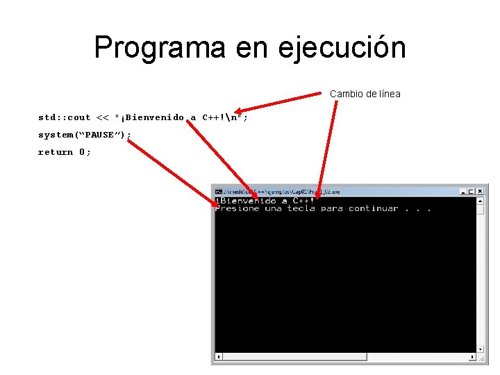 Programa en ejecución Cambio de línea std: : cout << "¡Bienvenido a C++!n"; system(“PAUSE”);