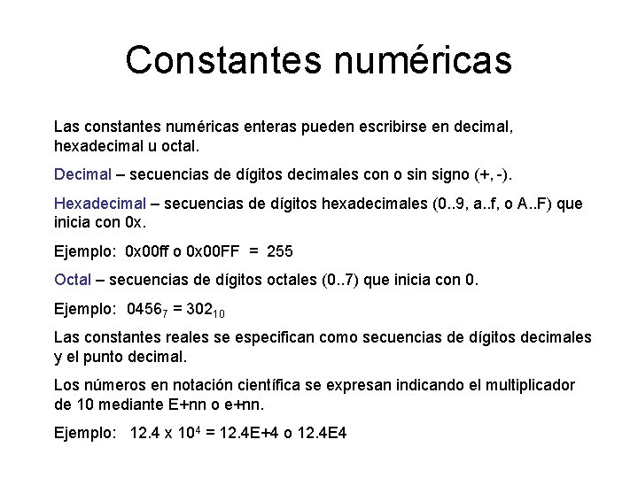 Constantes numéricas Las constantes numéricas enteras pueden escribirse en decimal, hexadecimal u octal. Decimal