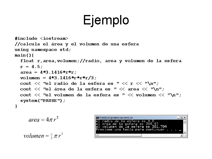 Ejemplo #include <iostream> //calcula el área y el volumen de una esfera using namespace