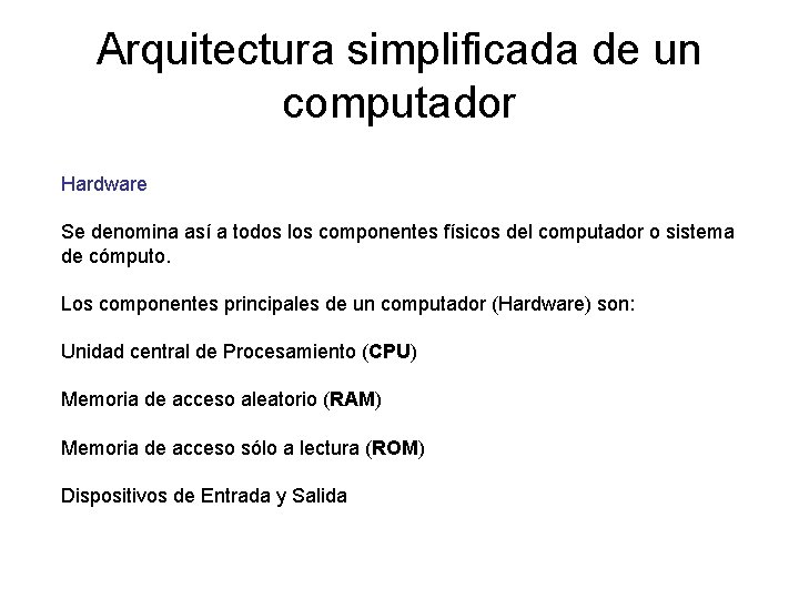 Arquitectura simplificada de un computador Hardware Se denomina así a todos los componentes físicos
