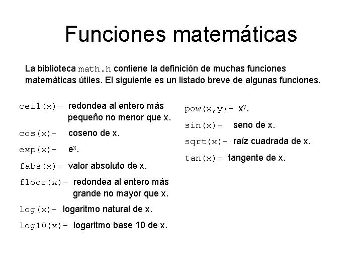 Funciones matemáticas La biblioteca math. h contiene la definición de muchas funciones matemáticas útiles.