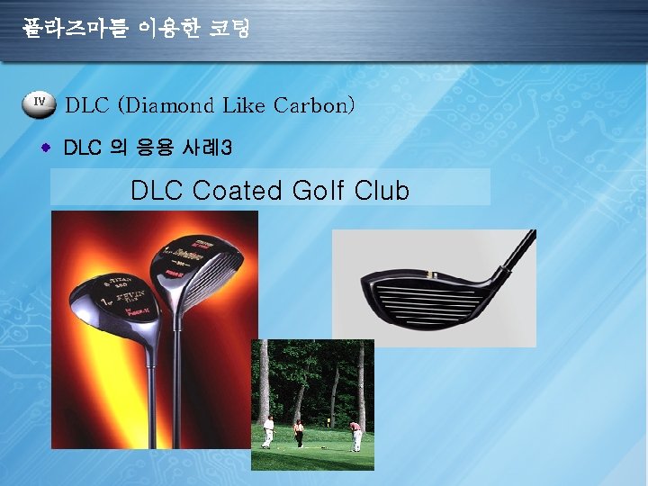 플라즈마를 이용한 코팅 IV DLC (Diamond Like Carbon) DLC 의 응용 사례3 DLC Coated