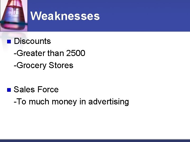 Weaknesses n Discounts -Greater than 2500 -Grocery Stores n Sales Force -To much money