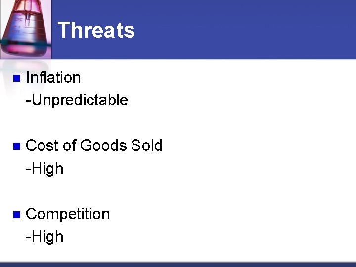 Threats n Inflation -Unpredictable n Cost of Goods Sold -High n Competition -High 