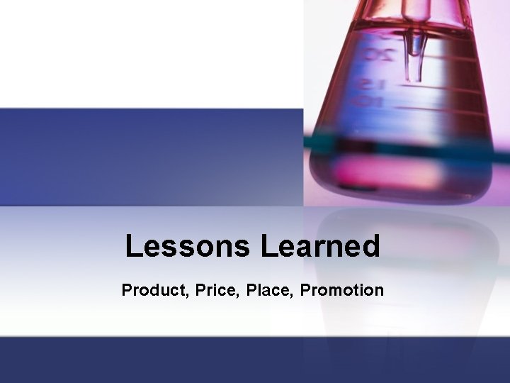 Lessons Learned Product, Price, Place, Promotion 