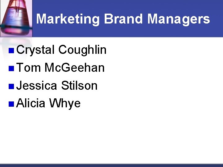 Marketing Brand Managers n Crystal Coughlin n Tom Mc. Geehan n Jessica Stilson n