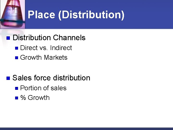 Place (Distribution) n Distribution Channels Direct vs. Indirect n Growth Markets n n Sales