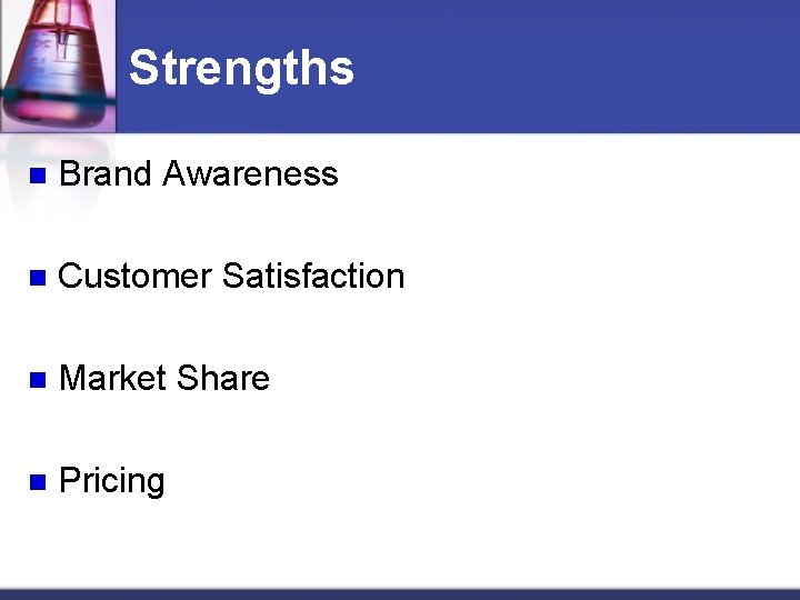 Strengths n Brand Awareness n Customer Satisfaction n Market Share n Pricing 