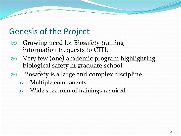 Genesis of the Project Growing need for Biosafety training information (requests to CITI) Very