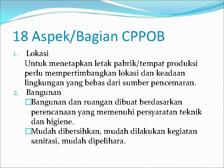 18 Aspek/Bagian CPPOB Lokasi Untuk menetapkan letak pabrik/tempat produksi perlu mempertimbangkan lokasi dan keadaan