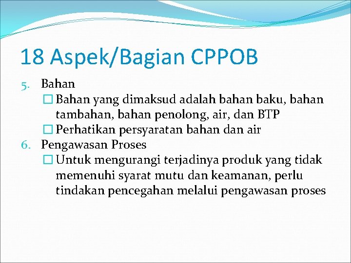 18 Aspek/Bagian CPPOB 5. Bahan � Bahan yang dimaksud adalah bahan baku, bahan tambahan,