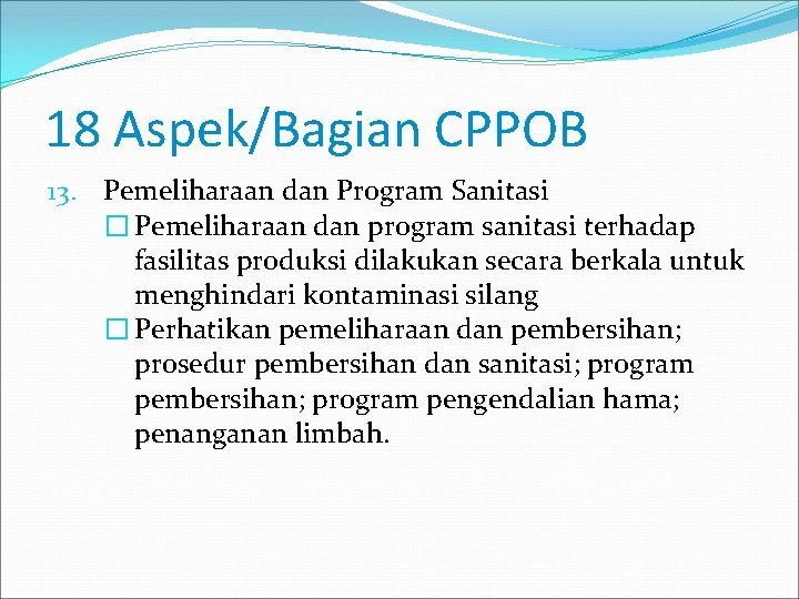 18 Aspek/Bagian CPPOB 13. Pemeliharaan dan Program Sanitasi � Pemeliharaan dan program sanitasi terhadap