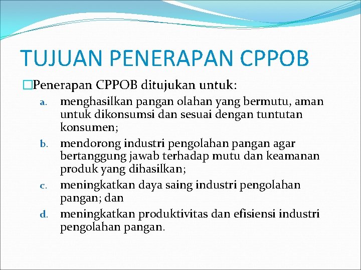 TUJUAN PENERAPAN CPPOB �Penerapan CPPOB ditujukan untuk: a. menghasilkan pangan olahan yang bermutu, aman