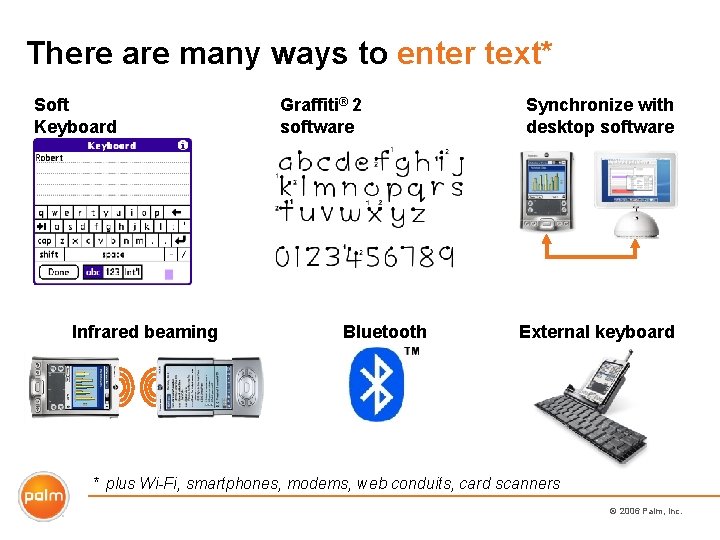 There are many ways to enter text* Soft Keyboard Infrared beaming Graffiti® 2 software