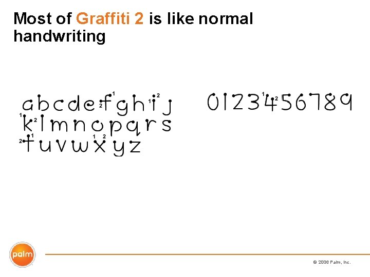 Most of Graffiti 2 is like normal handwriting © 2006 Palm, Inc. 