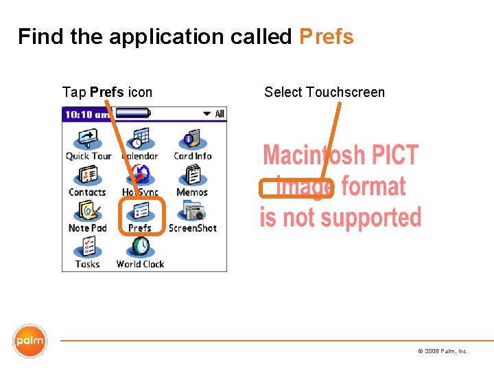 Find the application called Prefs Tap Prefs icon Select Touchscreen © 2006 Palm, Inc.