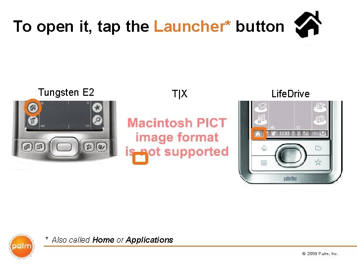 To open it, tap the Launcher* button Tungsten E 2 T|X Life. Drive *