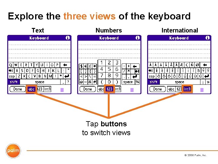 Explore three views of the keyboard Text Numbers International Tap buttons to switch views
