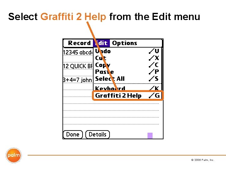 Select Graffiti 2 Help from the Edit menu © 2006 Palm, Inc. 
