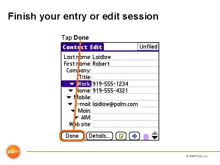 Finish your entry or edit session Tap Done © 2006 Palm, Inc. 