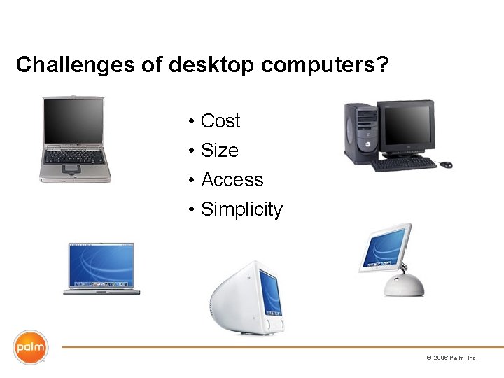 Challenges of desktop computers? • Cost • Size • Access • Simplicity © 2006