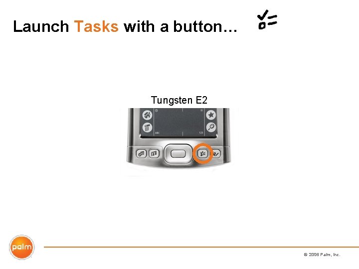 Launch Tasks with a button… Tungsten E 2 © 2006 Palm, Inc. 