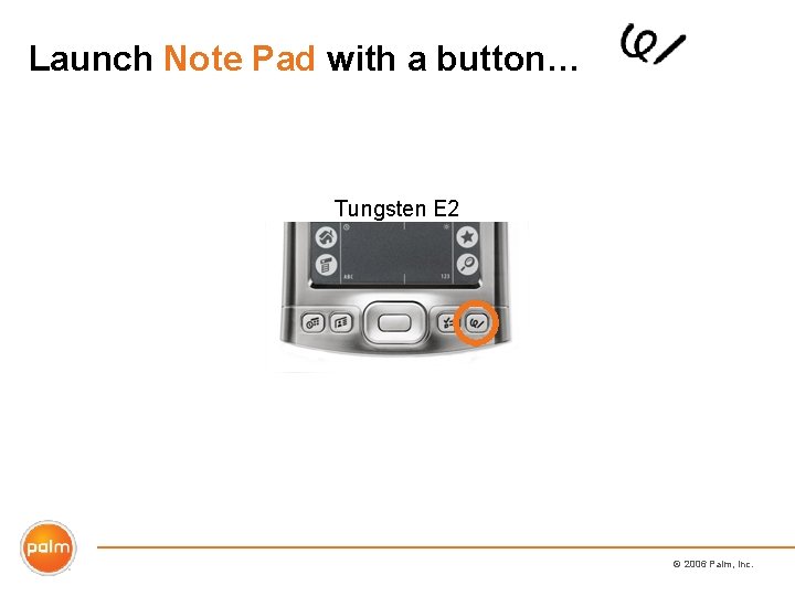 Launch Note Pad with a button… Tungsten E 2 © 2006 Palm, Inc. 