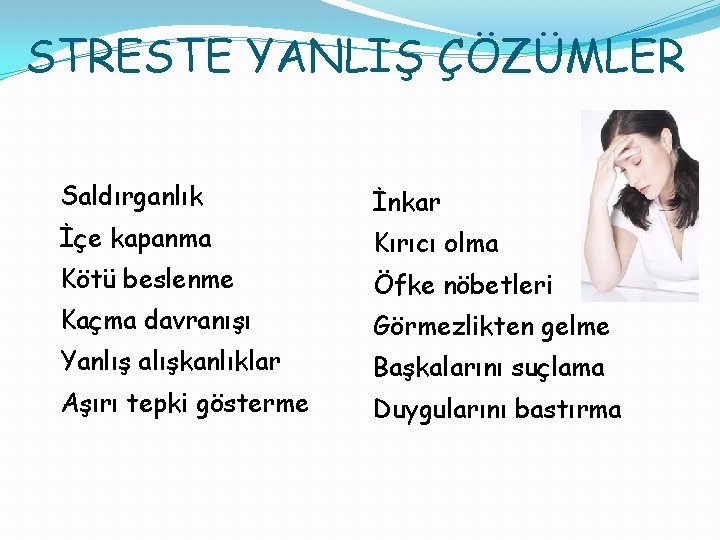 STRESTE YANLIŞ ÇÖZÜMLER Saldırganlık İçe kapanma Kötü beslenme Kaçma davranışı Yanlış alışkanlıklar Aşırı tepki