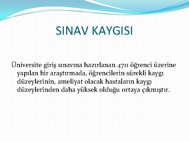 SINAV KAYGISI Üniversite giriş sınavına hazırlanan 4711 öğrenci üzerine yapılan bir araştırmada, öğrencilerin sürekli