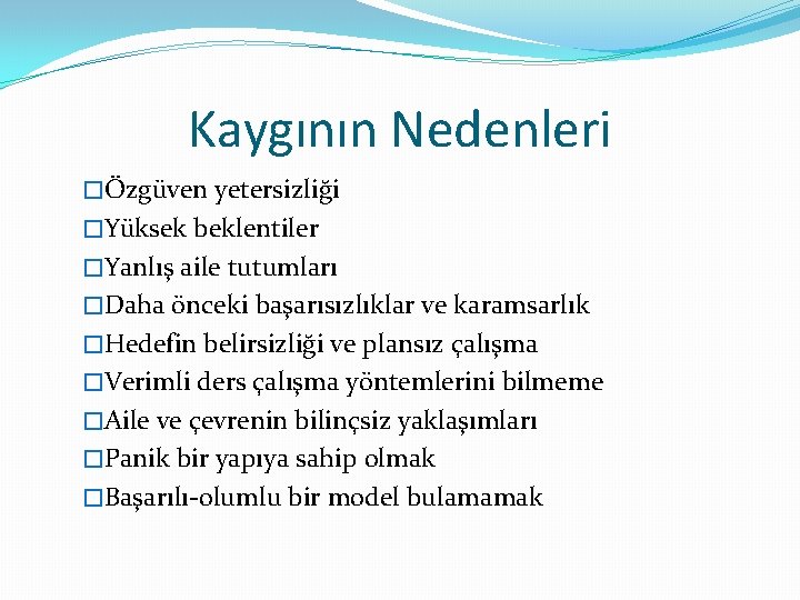 Kaygının Nedenleri �Özgüven yetersizliği �Yüksek beklentiler �Yanlış aile tutumları �Daha önceki başarısızlıklar ve karamsarlık