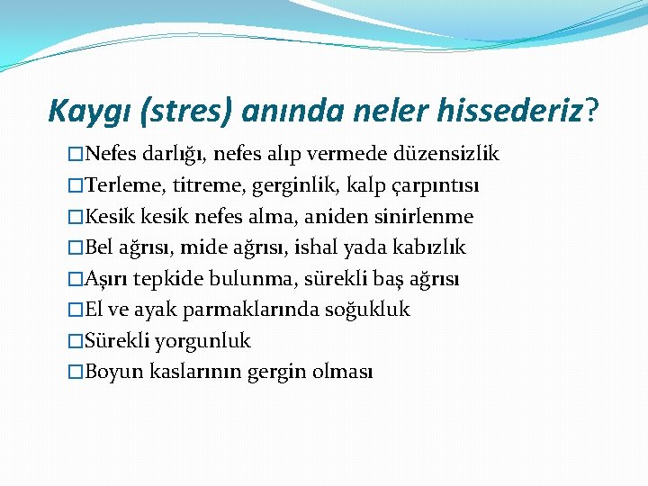 Kaygı (stres) anında neler hissederiz? �Nefes darlığı, nefes alıp vermede düzensizlik �Terleme, titreme, gerginlik,