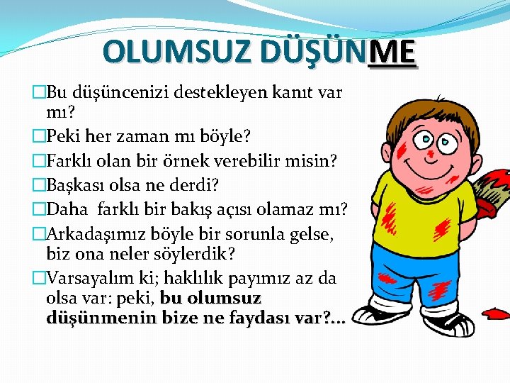 OLUMSUZ DÜŞÜNME �Bu düşüncenizi destekleyen kanıt var mı? �Peki her zaman mı böyle? �Farklı