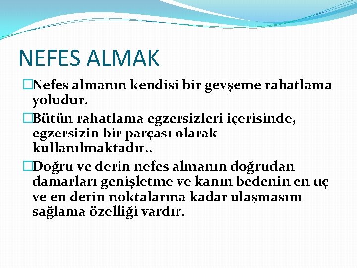 NEFES ALMAK �Nefes almanın kendisi bir gevşeme rahatlama yoludur. �Bütün rahatlama egzersizleri içerisinde, egzersizin