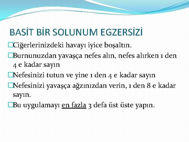 BASİT BİR SOLUNUM EGZERSİZİ �Ciğerlerinizdeki havayı iyice boşaltın. �Burnunuzdan yavaşça nefes alın, nefes alırken