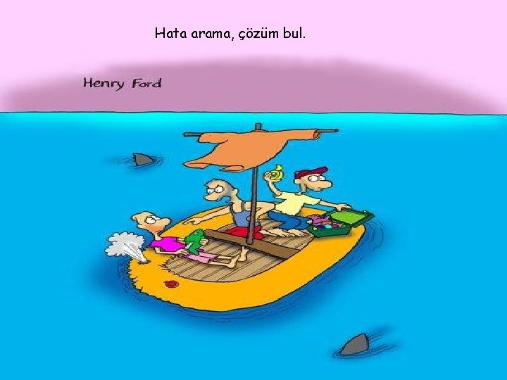 Hata arama, çözüm bul. 