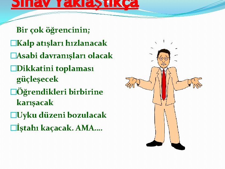 Sınav Yaklaştıkça Bir çok öğrencinin; �Kalp atışları hızlanacak �Asabi davranışları olacak �Dikkatini toplaması güçleşecek