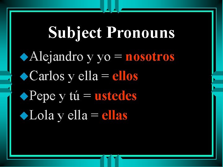 Subject Pronouns u. Alejandro y yo = nosotros u. Carlos y ella = ellos
