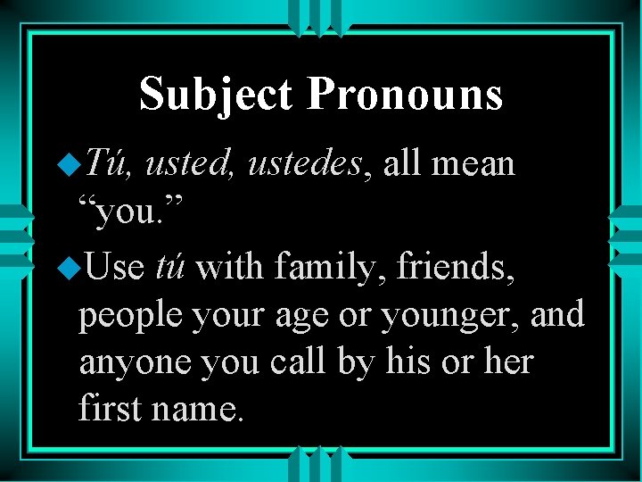 Subject Pronouns u. Tú, usted, ustedes, all mean “you. ” u. Use tú with