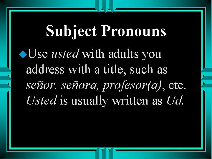 Subject Pronouns u. Use usted with adults you address with a title, such as