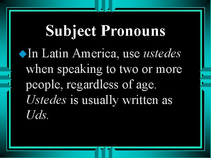 Subject Pronouns u. In Latin America, use ustedes when speaking to two or more