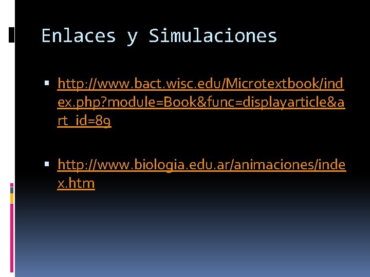 Enlaces y Simulaciones http: //www. bact. wisc. edu/Microtextbook/ind ex. php? module=Book&func=displayarticle&a rt_id=89 http: //www.