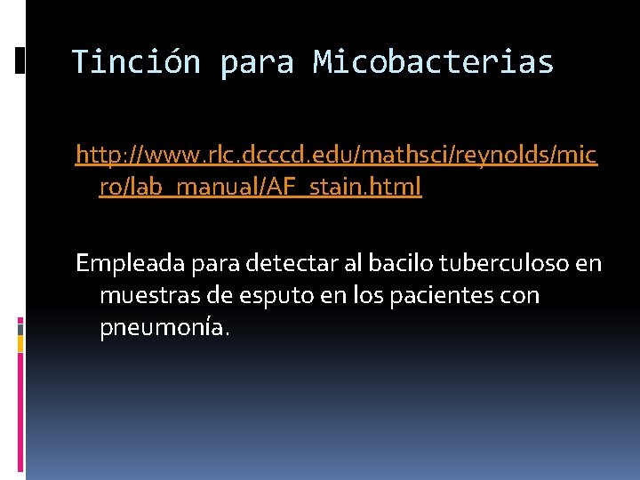 Tinción para Micobacterias http: //www. rlc. dcccd. edu/mathsci/reynolds/mic ro/lab_manual/AF_stain. html Empleada para detectar al