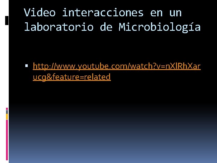 Video interacciones en un laboratorio de Microbiología http: //www. youtube. com/watch? v=n. Xl. Rh.