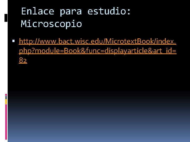 Enlace para estudio: Microscopio http: //www. bact. wisc. edu/Microtext. Book/index. php? module=Book&func=displayarticle&art_id= 82 