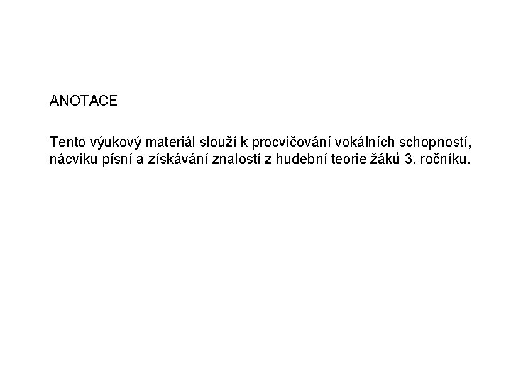 ANOTACE Tento výukový materiál slouží k procvičování vokálních schopností, nácviku písní a získávání znalostí