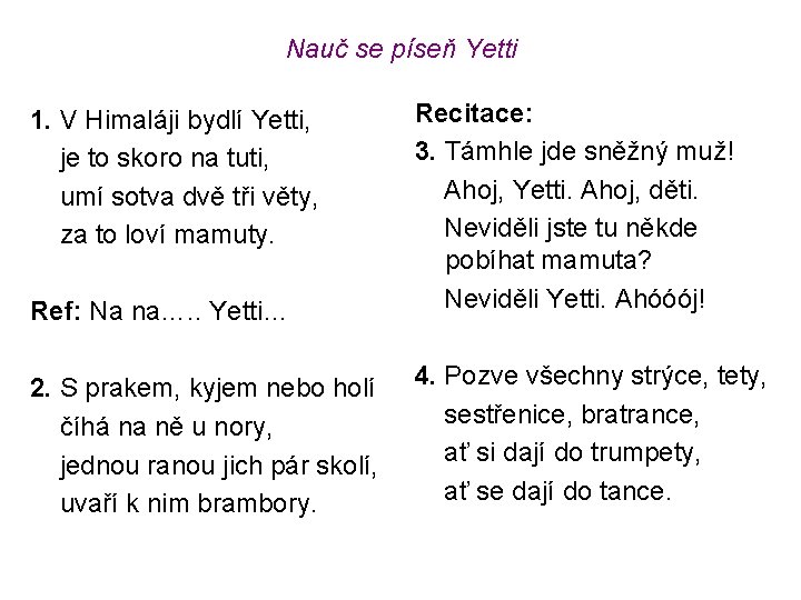Nauč se píseň Yetti Ref: Na na…. . Yetti… Recitace: 3. Támhle jde sněžný