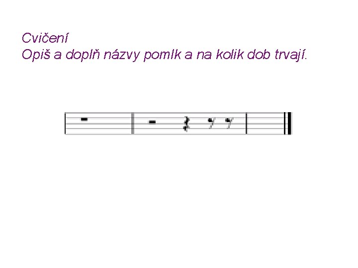 Cvičení Opiš a doplň názvy pomlk a na kolik dob trvají. 