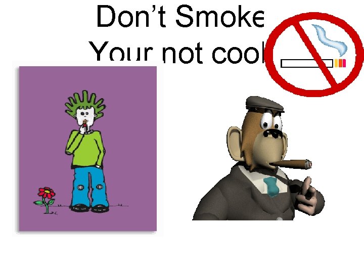 Don’t Smoke Your not cool! 